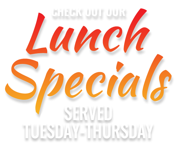 Daily Lunch Specials - Served Tuesday-Thursday
